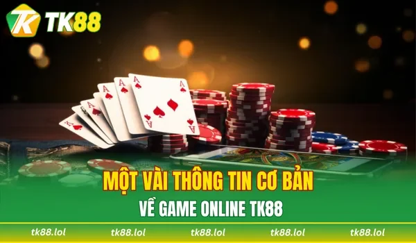 Một vài thông tin cơ bản về game online TK88