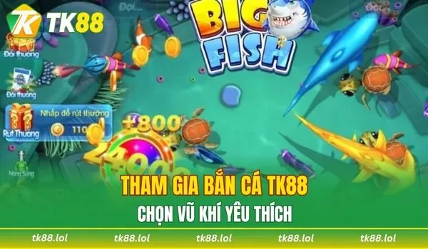 Tham gia bắn cá TK88 chọn vũ khí yêu thích